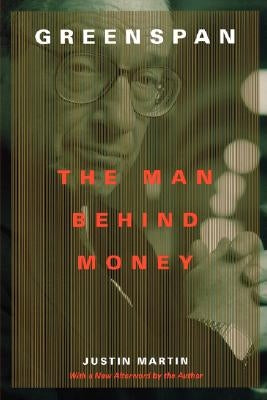 Greenspan: The Man Behind Money by Martin, Justin
