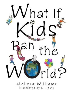 What If Kids Ran the World? by Fouty, Christine