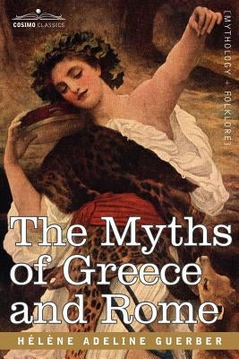 The Myths of Greece and Rome by Guerber, Hlne Adeline