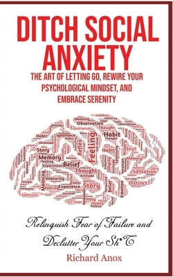 Ditch Social Anxiety: The Art of Letting Go, Rewire Your Psychological Mindset, and Embrace Serenity: Relinquish Fear of Failure and Declutter Your Sh by Anox, Richard
