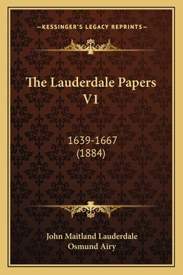 The Lauderdale Papers V1: 1639-1667 (1884) by Lauderdale, John Maitland