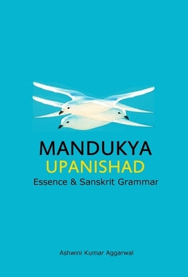 Mandukya Upanishad: Essence and Sanskrit Grammar by Aggarwal, Ashwini Kumar