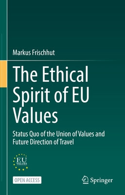 The Ethical Spirit of Eu Values: Status Quo of the Union of Values and Future Direction of Travel by Frischhut, Markus