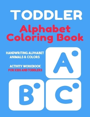 Toddler Alphabet Coloring Book: Handwriting Alphabet, Animals, Colors, Activity Workbook for Kids and Toddlers by Johnson, Lars