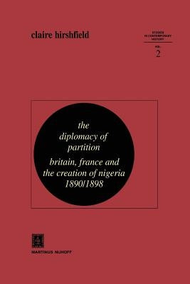 The Diplomacy of Partition: Britain, France and the Creation of Nigeria, 1890-1898 by Hirshfield, C.