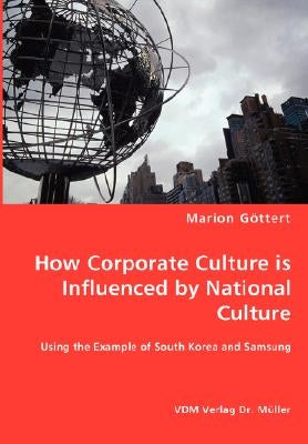 How Corporate Culture is Influenced by National Culture - Using the Example of South Korea and Samsung by Göttert, Marion