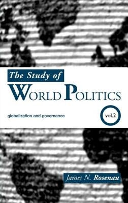 The Study of World Politics: Volume 2: Globalization and Governance by Rosenau, James N.