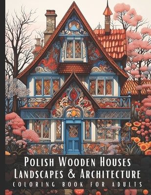 Polish Wooden Houses Landscapes & Architecture Coloring Book for Adults: Beautiful Nature Landscapes Sceneries and Foreign Buildings Coloring Book for by Palette, Artful