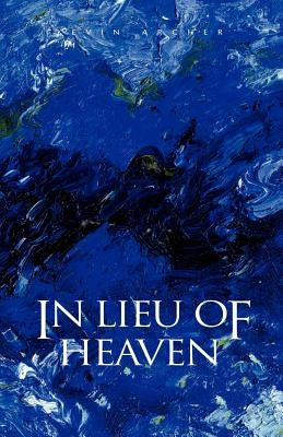 In Lieu of Heaven by Archer, Kevin