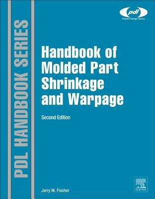 Handbook of Molded Part Shrinkage and Warpage by Fischer, Jerry