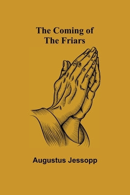 The Coming of the Friars by Jessopp, Augustus