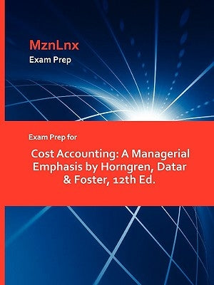 Exam Prep for Cost Accounting: A Managerial Emphasis by Horngren, Datar & Foster, 12th Ed. by Horngren, Datar &. Foster