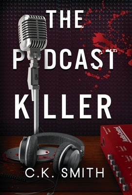 The Podcast Killer: Book 1 of the Podcast Murders by Smith, C. K.