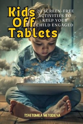 Kids off tablets. 20 screen - free activities to keep your child engaged by Metodieva, Tsvetomila