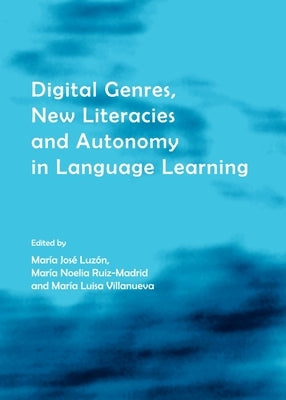 Digital Genres, New Literacies and Autonomy in Language Learning by Luzón, María José
