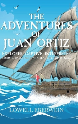 The Adventures of Juan Ortiz: Explorer, Captive, Interpreter by Eberwein, Lowell