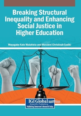 Breaking Structural Inequality and Enhancing Social Justice in Higher Education by Malahlela, Moyagabo Kate