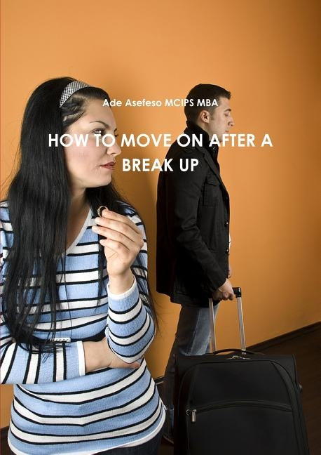 How to Move on After a Break Up by Asefeso McIps Mba, Ade