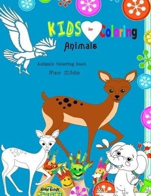 Kids Love Coloring Animals: Animals Coloring Book for Kids: Aged 3: 8 (50 Simple and Funny Animal Pictures for Coloring) by Elaraby, Ashraf