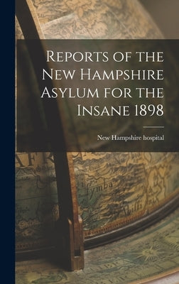 Reports of the New Hampshire Asylum for the Insane 1898 by Hospital, New Hampshire