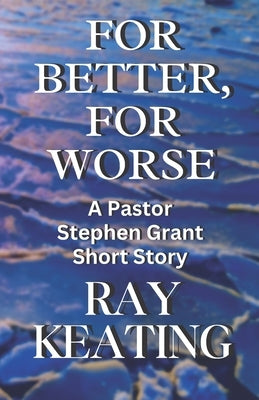 For Better, For Worse: A Pastor Stephen Grant Short Story by Keating, Ray