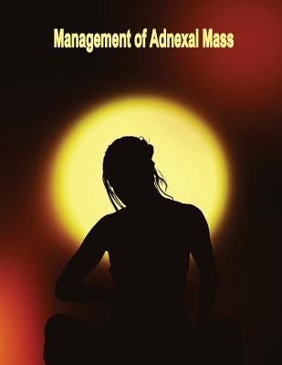 Management of Adnexal Mass: Evidence Report/Technology Assessment Number 130 by And Quality, Agency for Healthcare Resea
