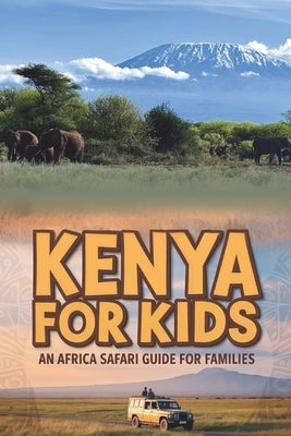Kenya for Kids: An Africa Safari Guide for Families by Gustafson, Erik