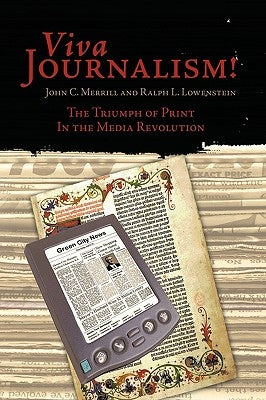 Viva Journalism!: The Triumph of Print in the Media Revolution by Merrill, John C.