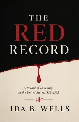 The Red Record: A Landmark Account of Lynching, Racial Terror, and the Fight for Justice by Wells, Ida B.