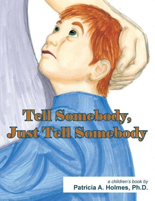 Tell Somebody, Just Tell Somebody by Holmes Ph. D., Patricia A.