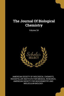 The Journal Of Biological Chemistry; Volume 54 by American Society of Biological Chemists