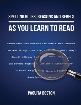 Spelling Rules, Reasons and Rebels as you Learn to Read by Boston, Paquita