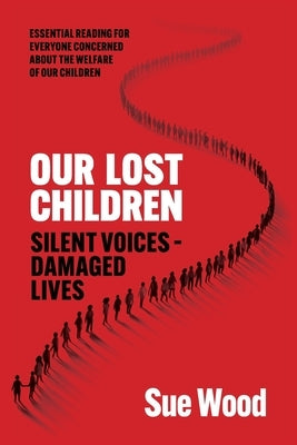 Our Lost Children: Silent Voices: Damaged Lives by Wood, Sue