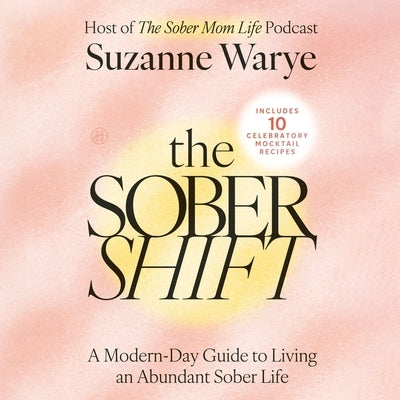 The Sober Shift: A Modern-Day Guide to Living an Abundant Sober Life by Warye, Suzanne