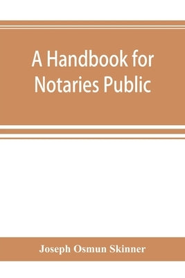 A handbook for notaries public and commissioners of deeds of New York: being a treatise on the laws, federal and state, governing notaries public and by Osmun Skinner, Joseph