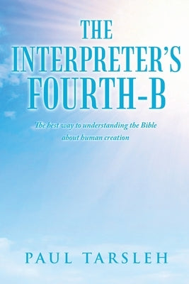 The Interpreter's Fourth-B: The best way to understanding the Bible about human creation by Tarsleh, Paul
