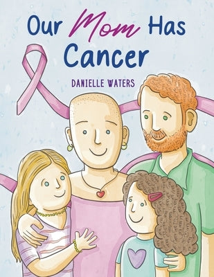 Our Mom Has Cancer by Waters, Danielle