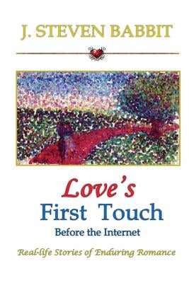 Love's First Touch - Before the Internet: Real-life Stories of Enduring Romance by Babbit, J. Steven