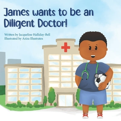 James wants to be a Diligent Doctor! by Illustrates, Aziza