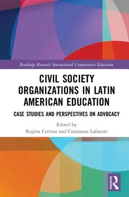 Civil Society Organizations in Latin American Education: Case Studies and Perspectives on Advocacy by Cortina, Regina