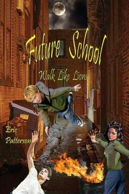 Future School: Walk Like Lions by Patterson, Eric