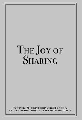 The Joy of Sharing: Twenty-Five Writers Inspired by Videos Produced by the Han Nefkensfoundation Over the Past Twenty-Five Years by