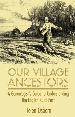 Our Village Ancestors: A Genealogist's Guide to Understanding the English Rural Past by Osborn, Helen