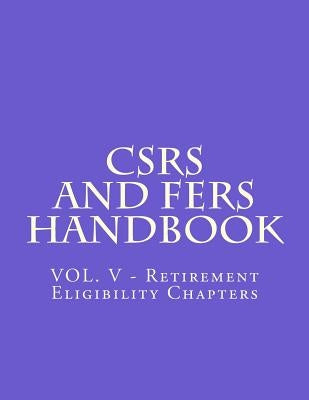 CSRS and FERS Handbook: VOL. V - Retirement Eligibility Chapters by Office of Personnel Management
