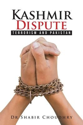 Kashmir Dispute Terrorism and Pakistan by Choudhry, Shabir