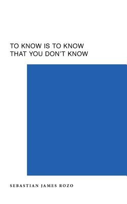 To Know Is To Know That You Don't Know by Rozo, Seb