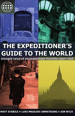 The Expeditioner's Guide to the World: Intrepid Tales of Awesomeness from the Open Road by Armstrong, Luke Maguire