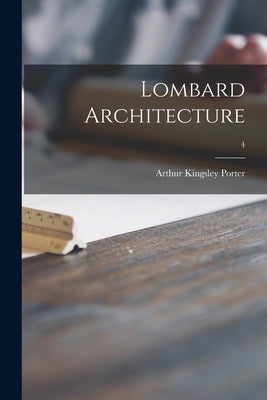 Lombard Architecture; 4 by Porter, Arthur Kingsley 1883-1933