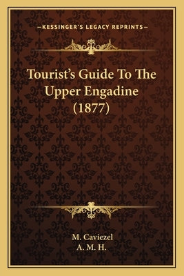 Tourist's Guide To The Upper Engadine (1877) by Caviezel, M.