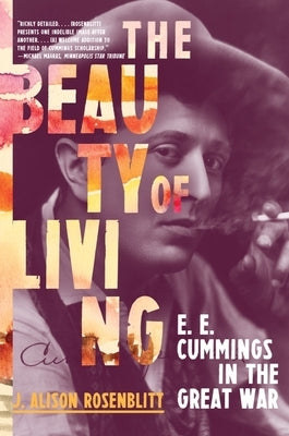 The Beauty of Living: e. e. cummings in the Great War by Rosenblitt, J. Alison